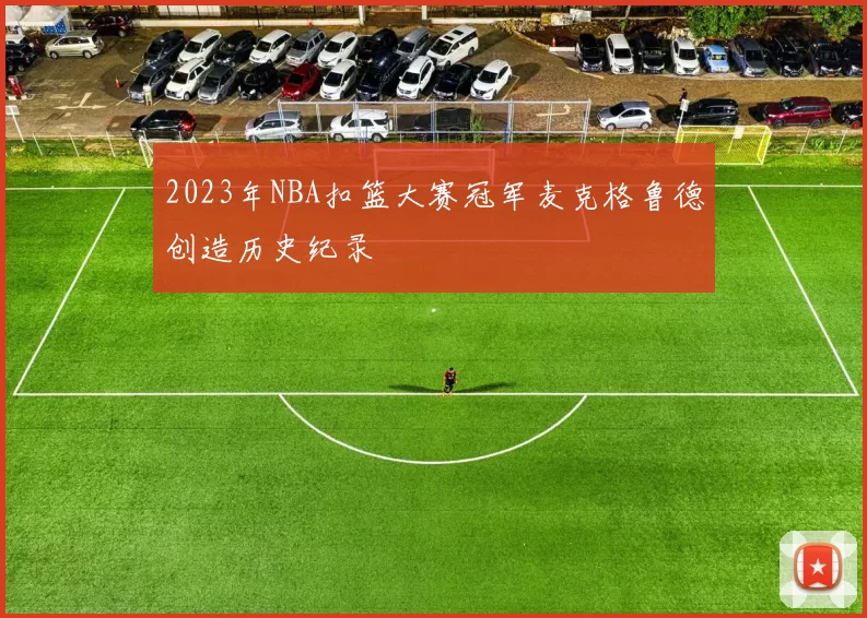 2023年NBA扣篮大赛冠军麦克格鲁德创造历史纪录