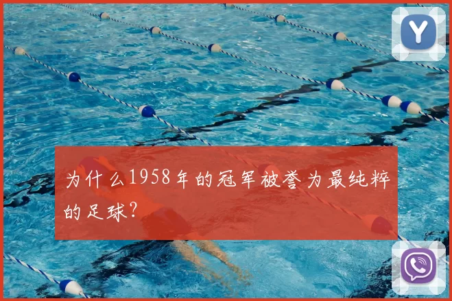 为什么1958年的冠军被誉为最纯粹的足球？