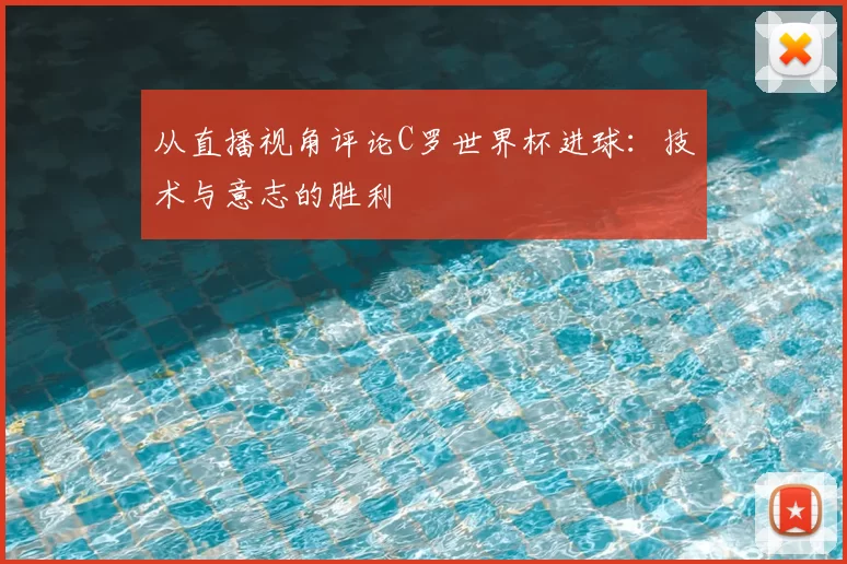 从直播视角评论C罗世界杯进球：技术与意志的胜利