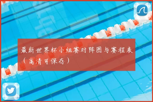 最新世界杯小组赛对阵图与赛程表(高清可保存)