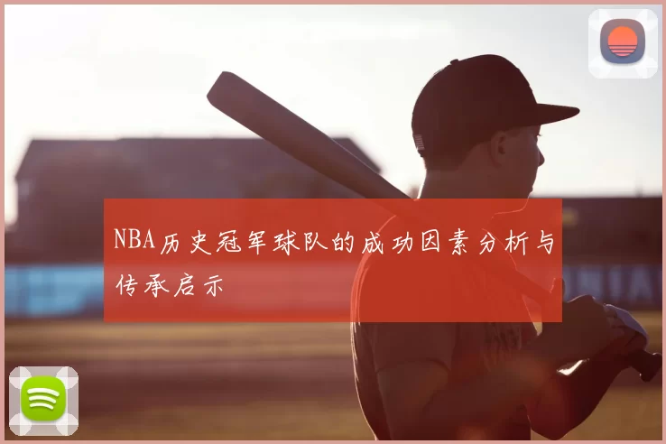 NBA历史冠军球队的成功因素分析与传承启示