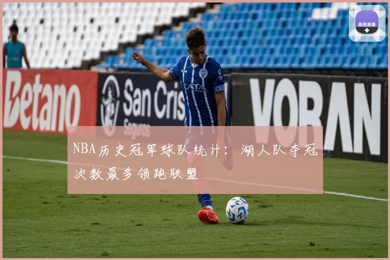 NBA历史冠军球队统计:湖人队夺冠次数最多领跑联盟