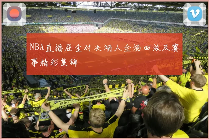NBA直播屈金对决湖人全场回放及赛事精彩集锦