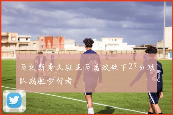 马刺新秀文班亚马高效砍下27分助队战胜步行者